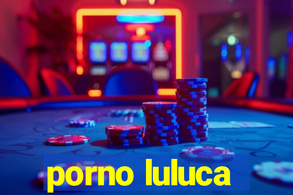 porno luluca